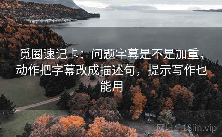觅圈速记卡：问题字幕是不是加重，动作把字幕改成描述句，提示写作也能用  第2张