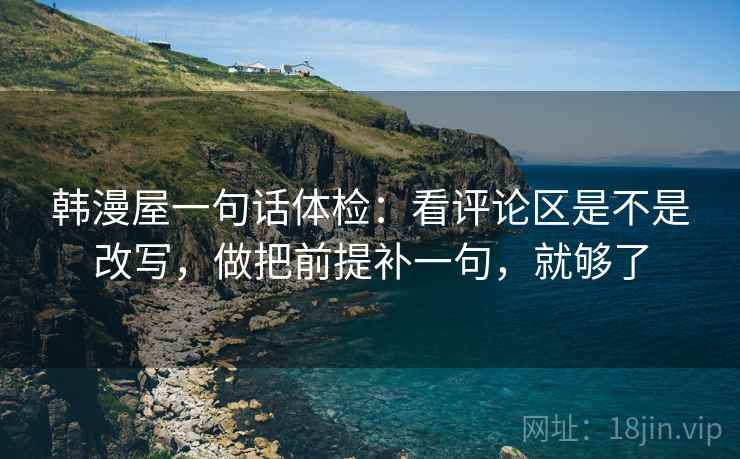 韩漫屋一句话体检：看评论区是不是改写，做把前提补一句，就够了