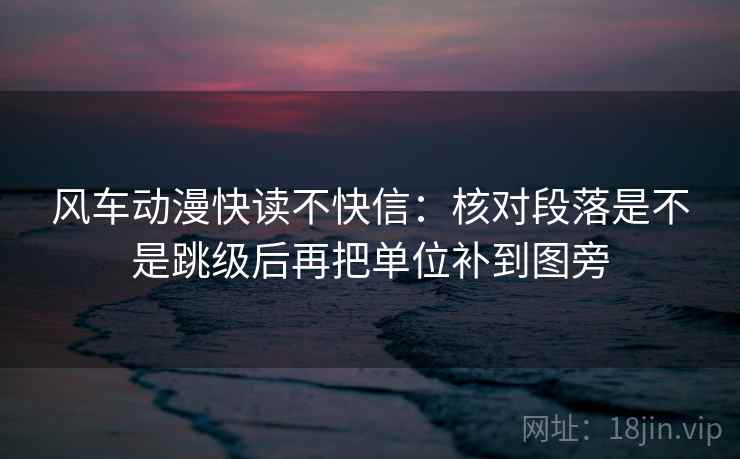 风车动漫快读不快信：核对段落是不是跳级后再把单位补到图旁  第2张